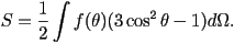 S=\frac{1}{2}\int f(\theta) (3 \cos^2 \theta - 1)d\Omega.
