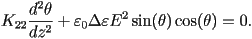  K_{22} \frac{d^2\theta}{dz^2}+\varepsilon_0 \Delta\varepsilon E^2 \sin(\theta)\cos(\theta) = 0. 