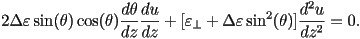  2\Delta\varepsilon \sin(\theta)\cos(\theta)\frac{d\theta}{dz}\frac{du}{dz}+[\varepsilon_\perp + \Delta\varepsilon \sin^2(\theta)]\frac{d^2u}{dz^2}=0. 