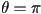 \theta = \pi