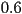 0.6