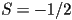 S=-1/2