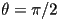 \theta = \pi/2